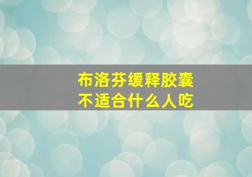 布洛芬缓释胶囊不适合什么人吃