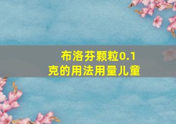 布洛芬颗粒0.1克的用法用量儿童