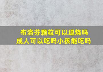 布洛芬颗粒可以退烧吗成人可以吃吗小孩能吃吗