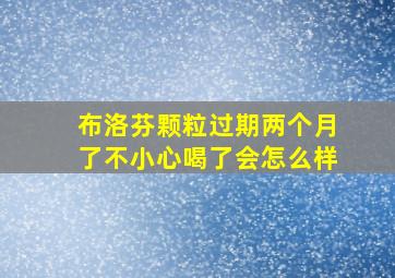 布洛芬颗粒过期两个月了不小心喝了会怎么样