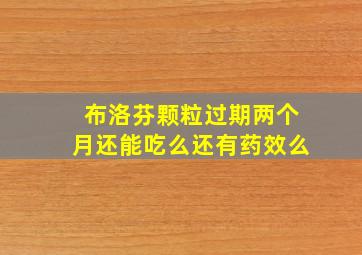 布洛芬颗粒过期两个月还能吃么还有药效么