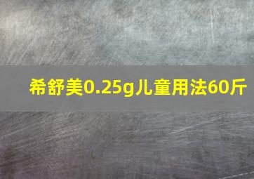 希舒美0.25g儿童用法60斤