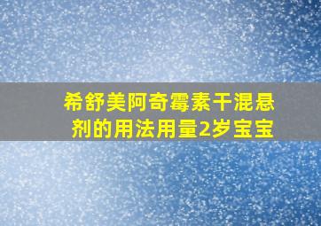 希舒美阿奇霉素干混悬剂的用法用量2岁宝宝