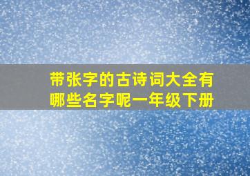 带张字的古诗词大全有哪些名字呢一年级下册