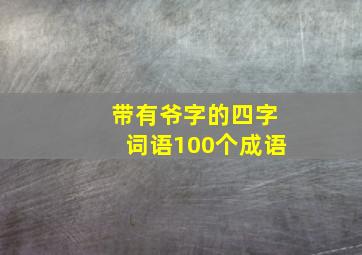 带有爷字的四字词语100个成语