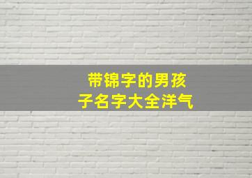 带锦字的男孩子名字大全洋气