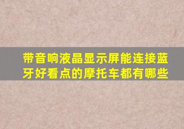 带音响液晶显示屏能连接蓝牙好看点的摩托车都有哪些