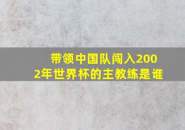 带领中国队闯入2002年世界杯的主教练是谁