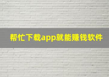 帮忙下载app就能赚钱软件