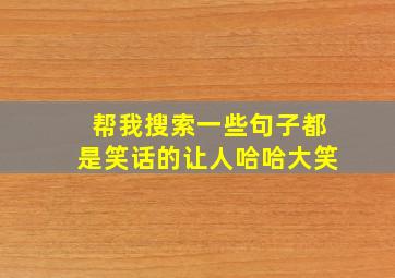 帮我搜索一些句子都是笑话的让人哈哈大笑