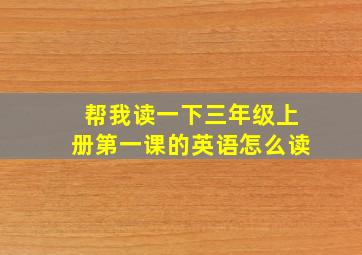 帮我读一下三年级上册第一课的英语怎么读