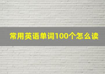 常用英语单词100个怎么读