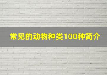 常见的动物种类100种简介