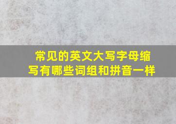 常见的英文大写字母缩写有哪些词组和拼音一样