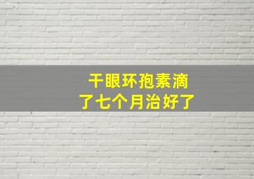 干眼环孢素滴了七个月治好了