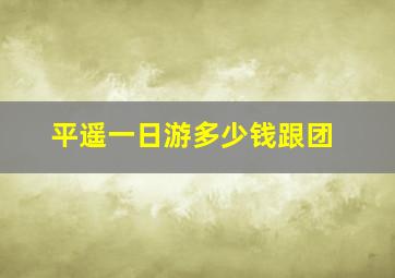 平遥一日游多少钱跟团