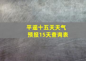 平遥十五天天气预报15天查询表