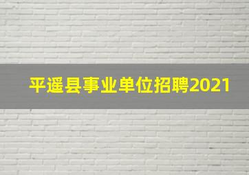 平遥县事业单位招聘2021