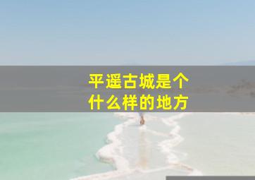 平遥古城是个什么样的地方