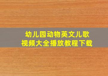 幼儿园动物英文儿歌视频大全播放教程下载