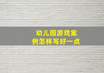 幼儿园游戏案例怎样写好一点