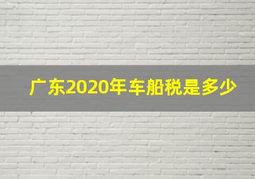 广东2020年车船税是多少