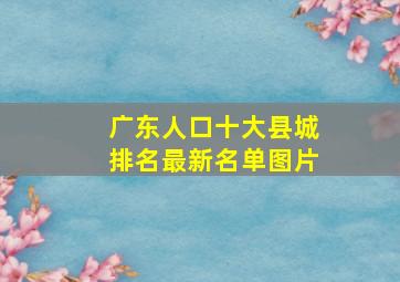 广东人口十大县城排名最新名单图片