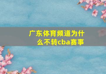 广东体育频道为什么不转cba赛事