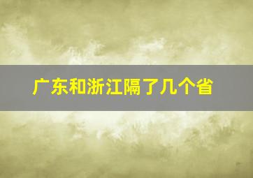 广东和浙江隔了几个省