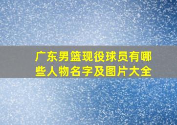 广东男篮现役球员有哪些人物名字及图片大全