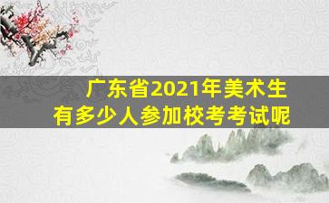 广东省2021年美术生有多少人参加校考考试呢