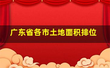 广东省各市土地面积排位