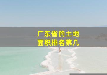 广东省的土地面积排名第几