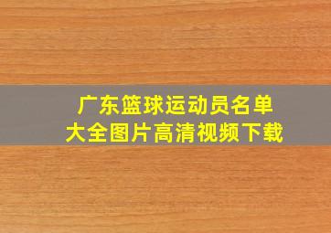 广东篮球运动员名单大全图片高清视频下载