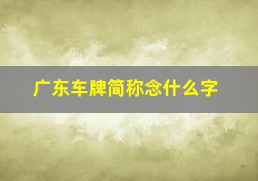 广东车牌简称念什么字