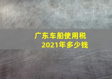 广东车船使用税2021年多少钱