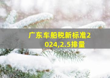 广东车船税新标准2024,2.5排量