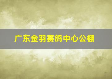 广东金羽赛鸽中心公棚