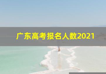 广东高考报名人数2021