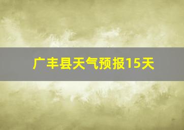 广丰县天气预报15天