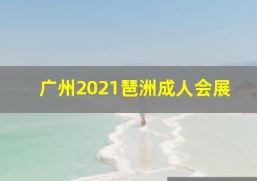 广州2021琶洲成人会展