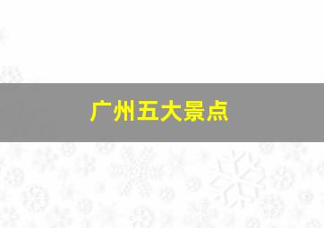 广州五大景点