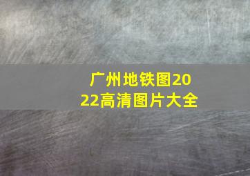 广州地铁图2022高清图片大全