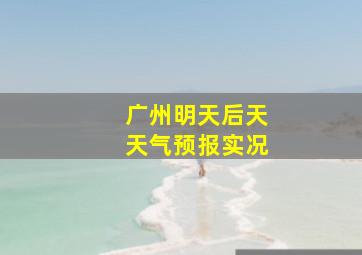 广州明天后天天气预报实况