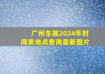 广州车展2024年时间表地点查询最新图片