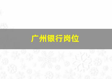 广州银行岗位