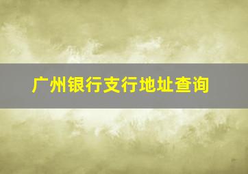 广州银行支行地址查询