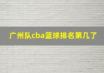 广州队cba篮球排名第几了