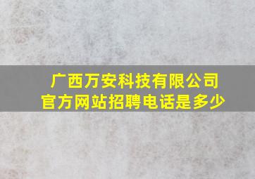 广西万安科技有限公司官方网站招聘电话是多少