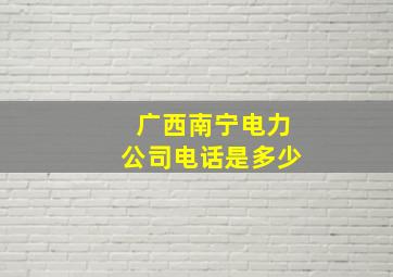 广西南宁电力公司电话是多少